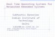 Real Time Operating Systems for Networked Embedded Systems Subhashis Banerjee Indian Institute of Technology Delhi suban@cse.iitd.ac.in With: Soumyadeb