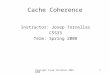 Copyright Josep Torrellas 2003,20081 Cache Coherence Instructor: Josep Torrellas CS533 Term: Spring 2008