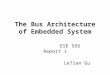 The Bus Architecture of Embedded System ESE 566 Report 1 LeTian Gu