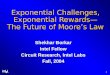 ® 1 Exponential Challenges, Exponential Rewards The Future of Moores Law Shekhar Borkar Intel Fellow Circuit Research, Intel Labs Fall, 2004