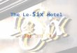The Le- Six Hotel 201 8. Introduction The hotel is located in Paris. There are many famous resorts near by the hotel