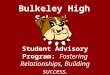 Student Advisory Program: Fostering Relationships, Building success. Bulkeley High School