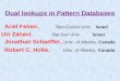1 Dual lookups in Pattern Databases Ariel Felner, Ben-Gurion Univ. Israel Uzi Zahavi, Bar-Ilan Univ. Israel Jonathan Schaeffer, Univ. of Alberta, Canada