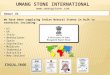 UMANG STONE INTERNATIONAL UMANG STONE INTERNATIONAL  We have been supplying Indian Natural Stones in bulk to countries including: US