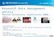 Www.monash.edu Research data management policy Monash University experiences 2006-2011 University of Sydney, Research Data Management Policy Summit, 10