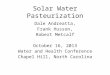 Solar Water Pasteurization Dale Andreatta, Frank Husson, Robert Metcalf October 16, 2013 Water and Health Conference Chapel Hill, North Carolina
