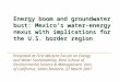 Energy boom and groundwater bust: Mexicos water-energy nexus with implications for the U.S. border region Presented at First Western Forum on Energy and