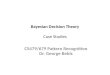 Bayesian Decision Theory Case Studies CS479/679 Pattern Recognition Dr. George Bebis