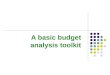 A basic budget analysis toolkit. Overview Four budget analysis techniques used by analysts and presented in budget and policy documents. Look at percentage