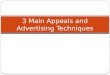3 Main Appeals and Advertising Techniques. 3 main appeals! ETHOS– Credibility Appeal: Your audience needs to trust you and believe your information to