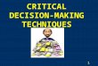 1 CRITICAL DECISION-MAKING TECHNIQUES. 2 DECISION MAKING