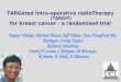 TARGeted Intra-operative radioTherapy (TARGIT) for breast cancer - a randomised trial Jayant Vaidya, Michael Baum, Jeff Tobias, Joan Houghton,Mo Keshtgar,