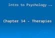 1 of 40 Intro to Psychology Chapter 14 - Therapies