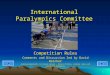 International Paralympics Committee Competition Rules Comments and Discussion led by David Weicker Acknowledgements to David Greig, Bruce Pirnie, Elaine