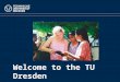 Welcome to the TU Dresden. March 2010TU Dresden Statistics 4science areas 14 faculties 35,000students 8,000employees Total budget 500 mill. Euros, Approx