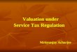 Valuation under Service Tax Regulation Mrityunjay Acharjee