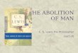 THE ABOLITION OF MAN C. S. Lewis the Philosopher (sort of)