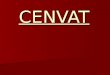 CENVAT. VAT Value added tax means that the tax is payable only on value added to commodities and on the services rendered. A comprehensive form of VAT