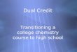 Dual Credit Transitioning a college chemistry course to high school
