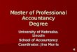 Master of Professional Accountancy Degree University of Nebraska, Lincoln School of Accountancy Coordinator: Jina Morris