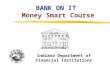 Copyright, 1996 © Dale Carnegie & Associates, Inc. BANK ON IT Money Smart Course Indiana Department of Financial Institutions
