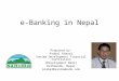E-Banking in Nepal Prepared by: Prabal Khanal Sanima Development Financial Institution (Development Bank) Kathmandu, Nepal prabal@sanimabank.com