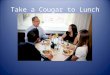 Take a Cougar to Lunch. Benefits Valuable career advice from professionals practicing in their fields Networking opportunities Résumé critique
