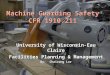 Machine Guarding Safety CFR 1910.211 University of Wisconsin-Eau Claire Facilities Planning & Management By: Chaizong Lor