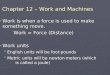 Chapter 12 – Work and Machines Work is when a force is used to make something move. Work is when a force is used to make something move. Work = Force (Distance)