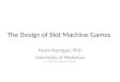 The Design of Slot Machine Games Kevin Harrigan, PhD University of Waterloo Nov 17, 2009, New Hampshire Presentation