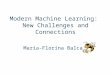 Modern Machine Learning: New Challenges and Connections Maria-Florina Balcan