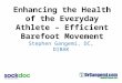 Enhancing the Health of the Everyday Athlete – Efficient Barefoot Movement Stephen Gangemi, DC, DIBAK