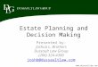 Estate Planning and Decision Making Presented by: Joshua L. Brothers Dussault Law Group (206) 324-4300 joshb@dussaultlaw.com 