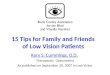 15 Tips for Family and Friends of Low Vision Patients Kory S. Cummings, O.D. Therapeutic Optometrist As published on September 20, 2007 in Low Vision