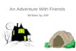 An Adventure With Friends Written by 4W. It was a dark and chilly fall night. My friends and I met at the local park. We were all having fun, but soon