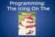 Programming: The Icing On The Cake!. THE WORLDS OUR OYSTER 2 OUTSIDE PROGRAMS