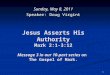 1 Jesus Asserts His Authority Mark 2:1-3:12 Message 3 in our 10-part series on The Gospel of Mark. Sunday, May 8, 2011 Speaker: Doug Virgint