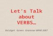 Lets Talk about VERBS… Bridget Green Grammar MFWI 2007