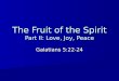The Fruit of the Spirit Part II: Love, Joy, Peace Galatians 5:22-24