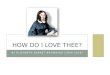 BY ELIZABETH BARRET BROWNING (1806-1816) HOW DO I LOVE THEE?