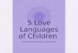 5 Love Languages of Children Presented by: Melissa J. MacDonald