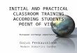 INITIAL AND PRACTICAL CLASSROOM TRAINING ACCORDING STUDENTS POINT OF VIEW European exchange experience Daiva Penkauskienė Modern Didactics Center