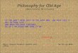 Philosophy for Old Age (Absolutely Brilliant) IF YOU DON'T READ THIS TO THE VERY END, YOU HAVE LOST A DAY IN YOUR LIFE. AND WHEN YOU HAVE FINISHED, DO