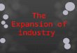 The Expansion of industry. Natural Resources fuel industrialization At the end of the 19th century, natural resources, and growing markets fuel an industrial