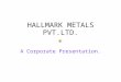 HALLMARK METALS PVT.LTD. A Corporate Presentation