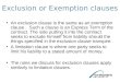 Exclusion or Exemption clauses An exclusion clause is the same as an exemption clause. Such a clause is an Express Term of the contract. The side putting