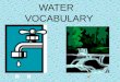 WATER VOCABULARY water: a liquid earth material