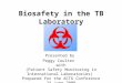 Biosafety in the TB Laboratory Presented by Peggy Coulter with (Patient Safety Monitoring in International Laboratories) Prepared for the ACTG Conference