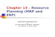 Chapter 14 – Resource Planning (MRP and ERP) Operations Management by R. Dan Reid & Nada R. Sanders 2nd Edition © Wiley 2005 PowerPoint Presentation by