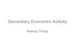 Secondary Economic Activity Making Things. Secondary Economic Activity Secondary economic activity involves making things. It usually involves taking